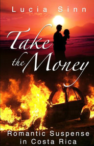 Take The Money: Romantic Suspense in Costa Rica Lucia Sinn Author