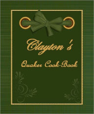 Clayton's Quaker Cook-Book (Illustrated) H. J. Clayton Author