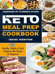 Keto Meal Prep Cookbook: 75 Healthy, Simple & Quick Ketogenic Diet Recipes for Beginners Isaac Kenyon Author