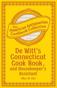 De Witt's Connecticut Cook Book, and Housekeeper's Assistant Mrs. N. Orr Author