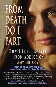 From Death Do I Part: How I Freed Myself From Addiction Amy Lee Coy Author