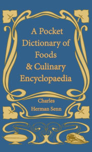 A Pocket Dictionary of Foods & Culinary Encyclopaedia Charles Herman Senn Author
