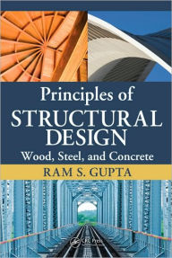Principles of Structural Design: Wood, Steel, and Concrete Ram S. Gupta Author