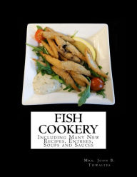 Fish Cookery: Including Many New Recipes, Entrees, Soups and Sauces John B. Thwaites Author
