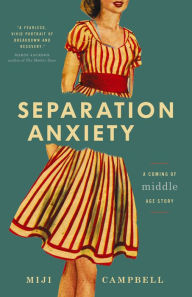 Separation Anxiety: A Coming-of-Middle-Age Story Miji Campbell Author