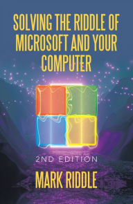 Solving the Riddle of Microsoft and Your Computer: 2Nd Edition Mark Riddle Author
