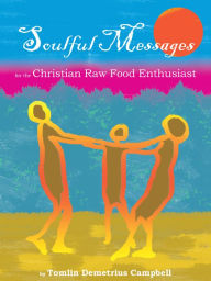 Soulful Messages for the Christian Raw Food Enthusiast Tomlin Campbell Author