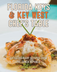 Florida Keys & Key West Chef's Table: Extraordinary Recipes from the Conch Republic Victoria Shearer Author