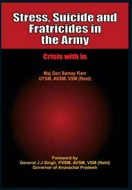 Stress, Suicide and Fratricides in the Army Samay Major General Ram (Retd) Author