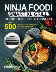 Ninja Foodi Smart XL Grill Cookbook for Beginners Cinna Weyllen Author