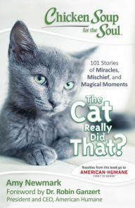Chicken Soup for the Soul: The Cat Really Did That?: 101 Stories of Miracles, Mischief and Magical Moments Amy Newmark Author