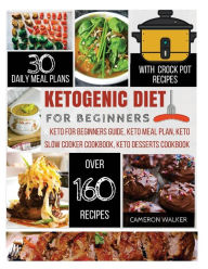 ketogenic Diet for Beginners: keto for beginners, keto meal plan cookbook, keto slow cooker cookbook, keto dessert recipes Cameron Walker Author