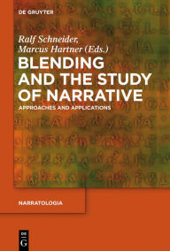 Blending and the Study of Narrative: Approaches and Applications Ralf Schneider Editor