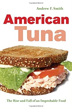 American Tuna : The Rise and Fall of an Improbable Food by Andrew F. Smith