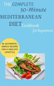The Complete 30-Minute Mediterranean Diet Cookbook for Beginners: 55 Authentic, Simple Recipes for a Healthy Lifestyle Mahmoud sultan Author