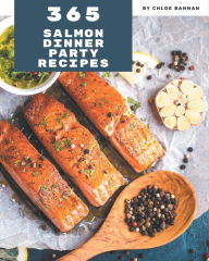 365 Salmon Dinner Party Recipes: Best Salmon Dinner Party Cookbook for Dummies Chloe Bannan Author