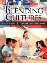 Blending Cultures: A guide for ESL Teachers and students. John D. Trubon Author