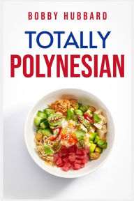 TOTALLY POLYNESIAN: Traditional Polynesian Recipes (2022 Guide for Beginners) Boddy Hubbard Author