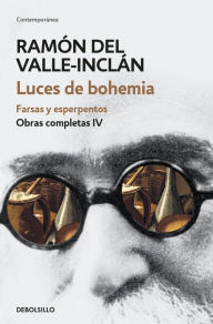 Luces de bohemia. Farsas y esperpentos (Obras completas Valle-Inclán 4) Ramón del Valle-Inclán Author