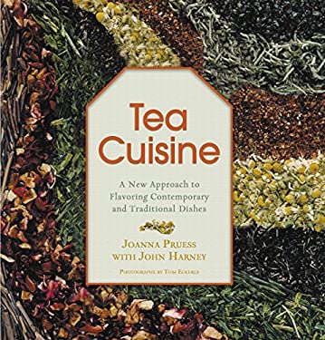 Tea Cuisine : A New Approach to Flavoring Contemporary and Traditional Dishes by Joanna, Harney, John Pruess