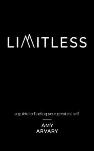 Limitless: a guide to finding your greatest self Amy Arvary M.ht. Author