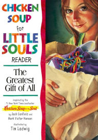 Chicken Soup for the Little Souls Reader: The Greatest Gift of All Jack Canfield Author