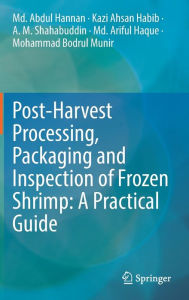 Post-Harvest Processing, Packaging and Inspection of Frozen Shrimp: A Practical Guide Md. Abdul Hannan Author