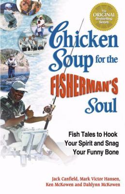 Chicken Soup for the Fisherman's Soul : Fish Tales to Hook Your Spirit and Snag Your Funny Bone