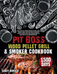 Pit Boss Wood Pellet Grill & Smoker Cookbook: +1500 Days of Tested Recipes to Grill Juicy Perfect Meat. Find Out How to Master Your Pit Boss Like a Pr