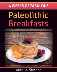 4 Weeks of Fabulous Paleolithic Breakfasts (Large Print) Amelia Simons Author