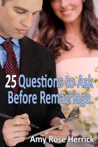 25 Questions to Ask Before Remarriage Amy Rose Herrick Author