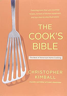 The Cook's Bible : The Best of American Home Cooking by Christopher Kimball