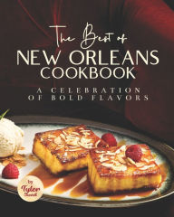 The Best of New Orleans Cookbook: A Celebration of Bold Flavors Tyler Sweet Author