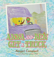 Anna and Ben Get a Truck Abigail Campbell Author