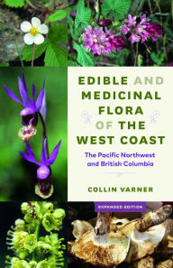 Edible and Medicinal Flora of the West Coast: The Pacific Northwest and British Columbia Collin Varner Author