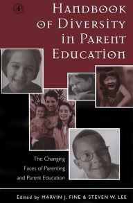 Handbook of Diversity in Parent Education: The Changing Faces of Parenting and Parent Education Marvin J. Fine Editor