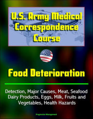 U.S. Army Medical Correspondence Course: Food Deterioration - Detection, Major Causes, Meat, Seafood, Dairy Products, Eggs, Milk, Fruits and Vegetable