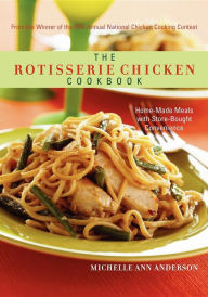 The Rotisserie Chicken Cookbook: Home-Made Meals with Store-Bought Convenience Michelle Ann Anderson Author