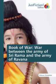 Book of War: War between the army of Sri Rama and the army of Ravana Morusu Sivasankar Author