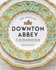 The Official Downton Abbey Cookbook Annie Gray Author