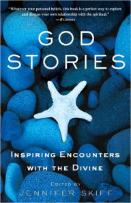 God Stories: Inspiring Encounters with the Divine Jennifer Skiff Author