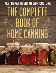 The Complete Book of Home Canning The United States Department of Agriculture Author