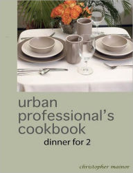 the urban professional's cookbook: dinner for 2 Christopher Michael Mainor Author