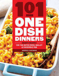 101 One-Dish Dinners: Hearty Recipes for the Dutch Oven, Skillet & Casserole Pan Andrea Chesman Author