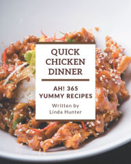 Ah! 365 Yummy Quick Chicken Dinner Recipes: A Yummy Quick Chicken Dinner Cookbook to Fall In Love With Linda Hunter Author