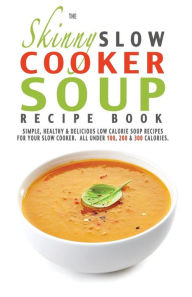 The Skinny Slow Cooker Soup Recipe Book Cooknation Author