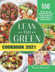 Lean and Green Cookbook 2021: 550-Day Tasty and Healthy Recipes to Help You Keep Healthy and Lose Weight. With 4, 2 & 1 and 5 &1 Meal Plan Leticia Hea