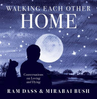Walking Each Other Home: Conversations on Loving and Dying Ram Dass Author