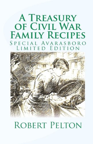 A Treasury of Civil War Family Recipes : Special Avarasboro Limited Edition by Robert Pelton