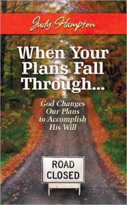 When Your Plans Fall Through: God Changes Our Plans to Accomplish His Will Judy Hampton Author